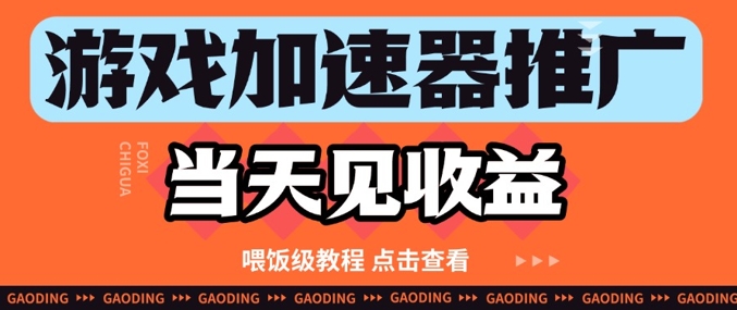 游戏加速器推广项目当天见收益，纯干货喂饭级教程分享-非凡网-资源网-最新项目分享平台