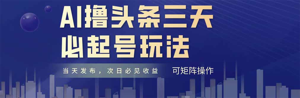AI撸头条三天必起号，纯原创情感故事，每天搬砖十分钟，小白复制粘贴月…-非凡网-资源网-最新项目分享平台