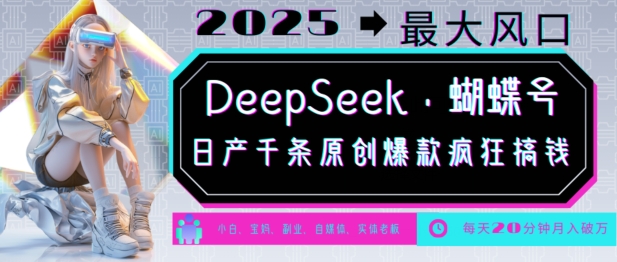 DeepSeek+蝴蝶号，2025年最大风口，日产千条原创爆款，轻松月入破W-非凡网-资源网-最新项目分享网站