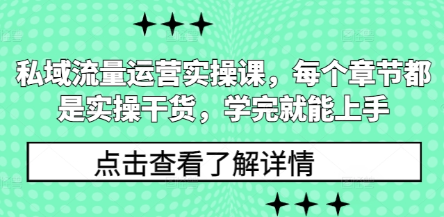 私域流量运营实操课，每个章节都是实操干货，学完就能上手-非凡网-资源网-最新项目分享网站