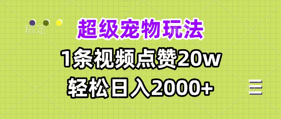 超级宠物视频玩法，1条视频点赞20w，轻松日入2000+-非凡网-资源网-最新项目分享网站