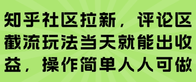 知乎社区拉新，评论区截流玩法当天就能出收益，操作简单人人可做-非凡网-资源网-最新项目分享网站