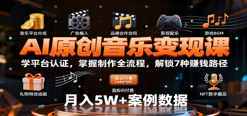 AI原创音乐变现课：学平台认证，掌握制作全流程，解锁7种赚钱路径-非凡网-资源网-最新项目分享网站
