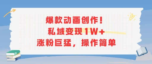爆款动画创作！私域变现1W+涨粉巨猛，操作简单-非凡网-资源网-最新项目分享网站