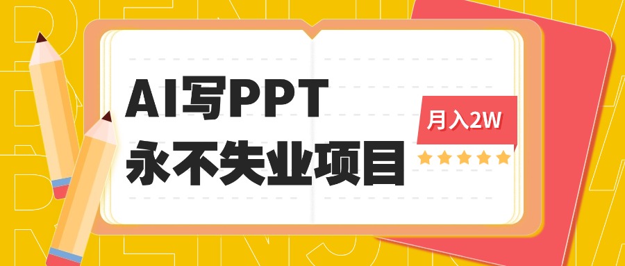 2025年用AI代写PPT打金,一单100-3K, 永不失业项目,细分蓝海领域-非凡网-资源网-最新项目分享网站