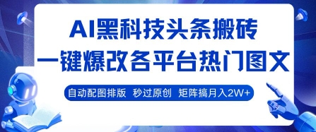AI黑科技头条搬砖，一键爆改各平台热门图文 自动配图排版，秒过原创，矩阵搞月入2W+【揭秘】-非凡网-资源网-最新项目分享网站