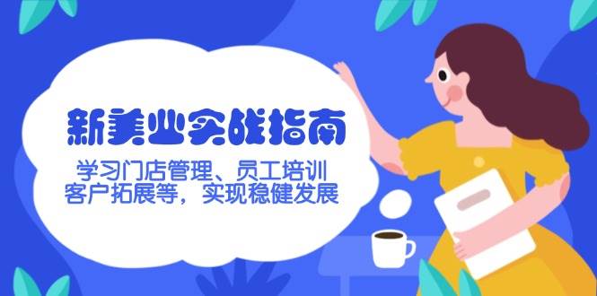 新美业实战指南，学习门店管理、员工培训、客户拓展等，实现稳健发展-非凡网-资源网-最新项目分享网站
