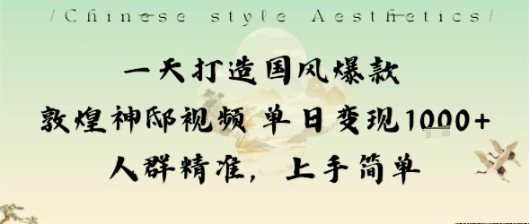 一天打造国风爆款敦煌神邸视频单日变现1k+人群精准，上手简单-非凡网-资源网-最新项目分享网站