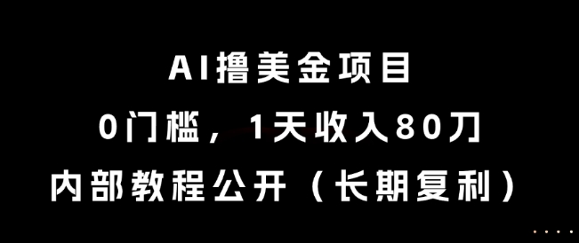 AI撸美金项目，0门槛，1天收入80刀，内部教程公开(长期复利)【揭秘】-非凡网-资源网-最新项目分享网站