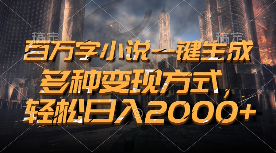 百万字小说一键生成，多种变现方式，轻松日入2000+-非凡网-资源网-最新项目分享网站