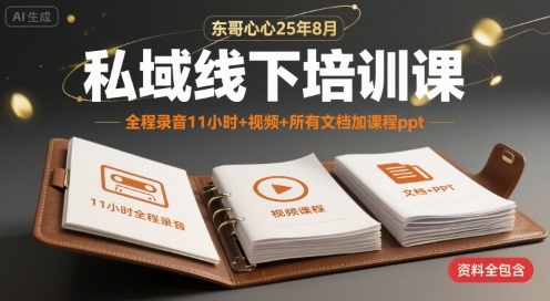 东哥心心25年8月私域线下培训课，全程录音11小时+视频+所有文档加课程ppt-非凡网-资源网-最新项目分享网站