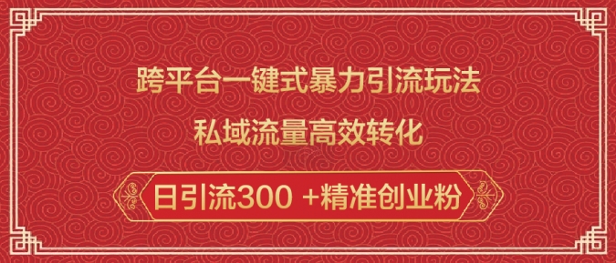 跨平台一键式暴力引流玩法，私域流量高效转化日引流300 +精准创业粉-非凡网-资源网-最新项目分享网站