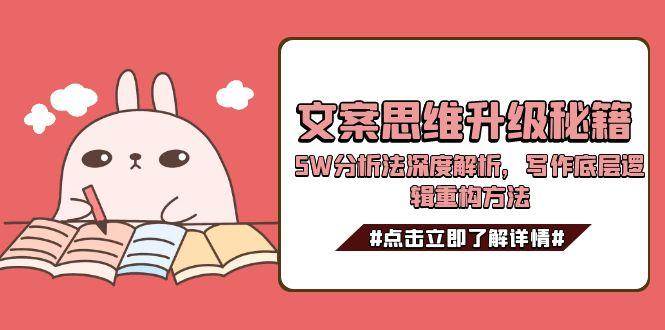 文案思维升级秘籍，5W分析法深度解析，写作底层逻辑重构方法-非凡网-资源网-最新项目分享网站