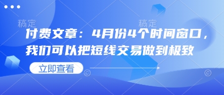 付费文章：4月份4个时间窗口，我们可以把短线交易做到极致-非凡网-资源网-最新项目分享网站