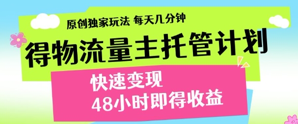 最新得物流量主计划，独家原创玩法，每天几分钟，快速变现，三至五天出收益【揭秘】-非凡网-资源网-最新项目分享网站