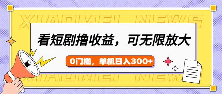看短剧领收益，可矩阵无限放大，单机日收益300+，新手小白轻松上手-非凡网-资源网-最新项目分享网站