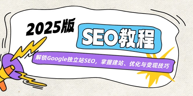2025版SEO教程：解锁Google独立站SEO，掌握建站、优化与变现技巧-非凡网-资源网-最新项目分享网站