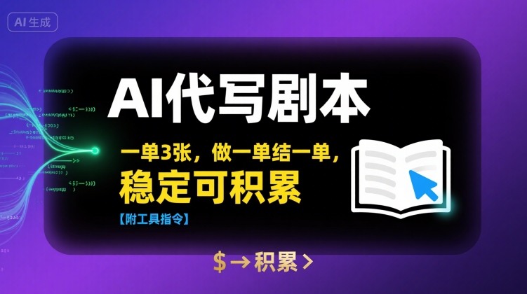 AI代写剧本，一单3张，做一单结一单，稳定可积累【附工具指令】-非凡网-资源网-最新项目分享网站