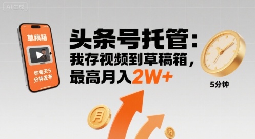 【头条号托管 】我存视频到草稿箱，你每天5分钟发布，最高月入2W+【揭秘】-非凡网-资源网-最新项目分享网站