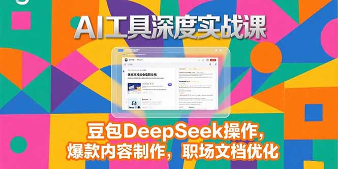 2025AI工具深度实战课，豆包DeepSeek操作，爆款内容制作，职场文档优化-非凡网-资源网-最新项目分享网站