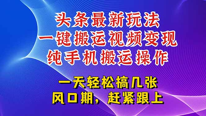今日头条最新玩法，一键搬运视频也能轻松变现，随随便便就爆百万流量，…-非凡网-资源网-最新项目分享网站