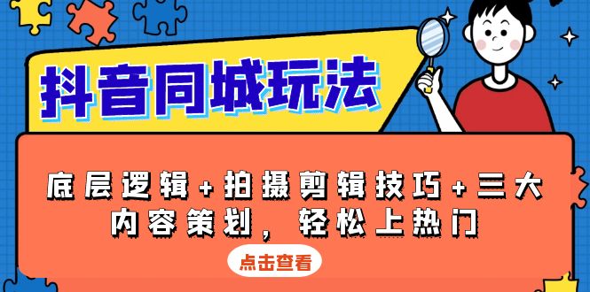 抖音 同城玩法，底层逻辑+拍摄剪辑技巧+三大内容策划，轻松上热门-非凡网-资源网-最新项目分享网站