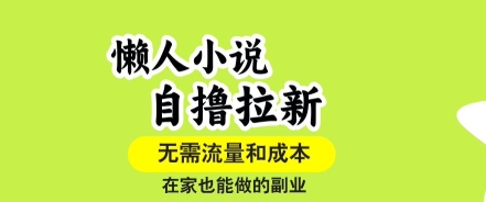 懒人小说自撸拉新，无需流量，一个账号一条作品就可以打爆收益，在家也能轻松做的副业【揭秘】-非凡网-资源网-最新项目分享网站