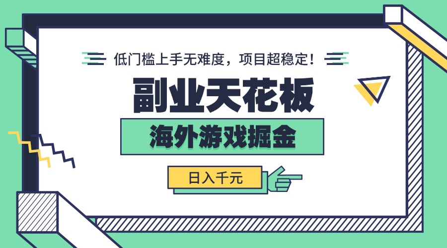 副业天花板！海外游戏掘金：日入千元，低门槛上手无难度，项目超稳定！-非凡网-资源网-最新项目分享网站