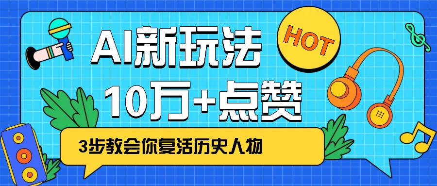 利用AI让历史 “活” 起来，3步教会你复活历史人物，轻松10万+点赞！-非凡网-资源网-最新项目分享网站