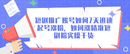 短剧推广账号如何7天迅速起号涨粉，如何涨精准短剧粉实操干货-非凡网-资源网-最新项目分享网站