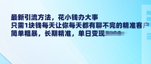 最新引流方法，花小钱办大事，只需1块钱每天让你每天都有聊不完的精准客户 简单粗暴，长期精准-非凡网-资源网-最新项目分享网站