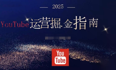 2025油管YouTuBe运营掘金指南，全方位帮你从零搭建油管运营体系-非凡网-资源网-最新项目分享网站