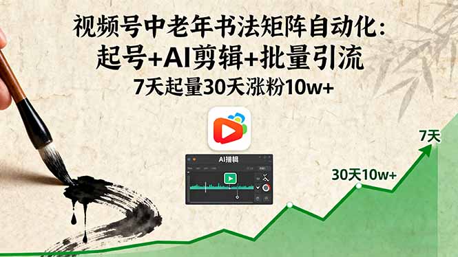 视频号中老年书法矩阵自动化：起号+AI剪辑+批量引流 7天起量30天涨粉10w+-非凡网-资源网-最新项目分享网站