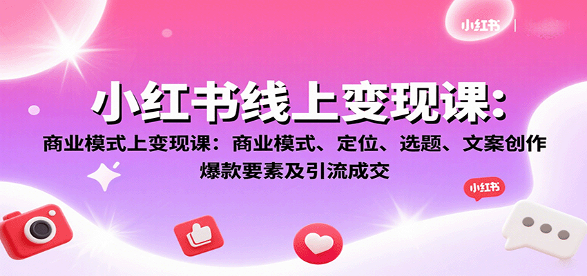 小红书线上变现课：商业模式、定位、选题、文案创作、爆款要素及引流成交-非凡网-资源网-最新项目分享网站