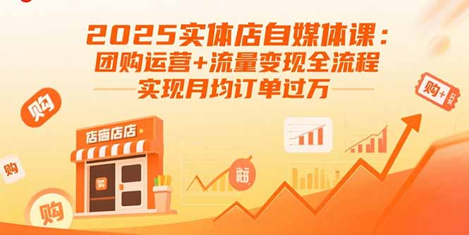 2025实体店自媒体课：团购运营+流量变现全流程，实现月均订单过万-非凡网-资源网-最新项目分享网站