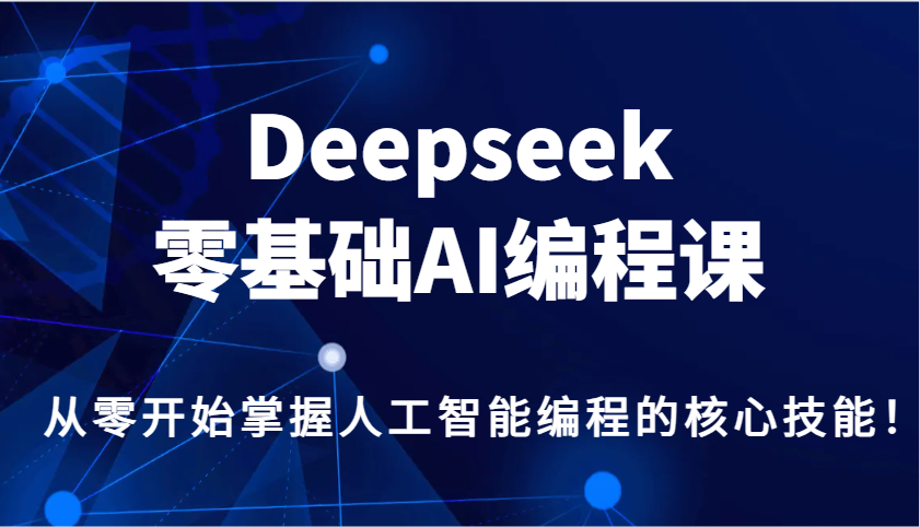 Deepseek零基础AI编程课，从零开始掌握人工智能编程的核心技能！-非凡网-资源网-最新项目分享网站