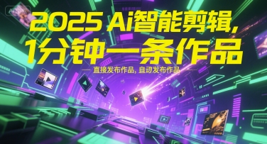 2025Ai智能剪辑，不需要剪辑，直接发布作品，自动剪辑，1分钟一条作品-非凡网-资源网-最新项目分享网站