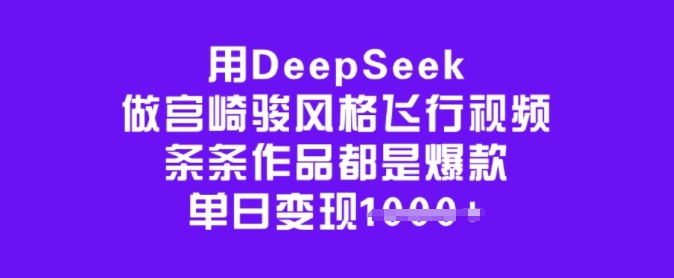 用DeepSeek做宫崎骏风格飞行视频，条条作品都是爆款，单日变现多张-非凡网-资源网-最新项目分享网站
