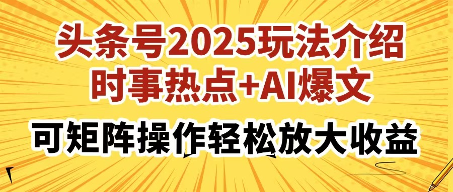 头条号2025玩法介绍，时事热点+AI爆文，可矩阵操作轻松放大收益-非凡网-资源网-最新项目分享网站
