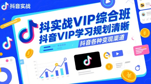 抖音实战VIP综合班，抖音VIP学习规划请晰抖音各种变现渠道-非凡网-资源网-最新项目分享网站