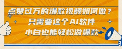 点赞过万的爆款视频如何做？只需要这个AI软件，小白也能轻松做爆款【揭秘】-非凡网-资源网-最新项目分享网站