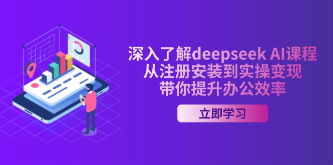 深入了解deepseek AI课程，从注册安装到实操变现，带你提升办公效率-非凡网-资源网-最新项目分享网站