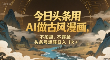 今日头条用AI做古风漫画，不拍摄，不露脸，头条号矩阵日入1k+-非凡网-资源网-最新项目分享网站