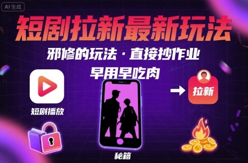 解锁短剧拉新最新玩法，邪修的玩法，直接抄作业，早用早吃肉-非凡网-资源网-最新项目分享网站