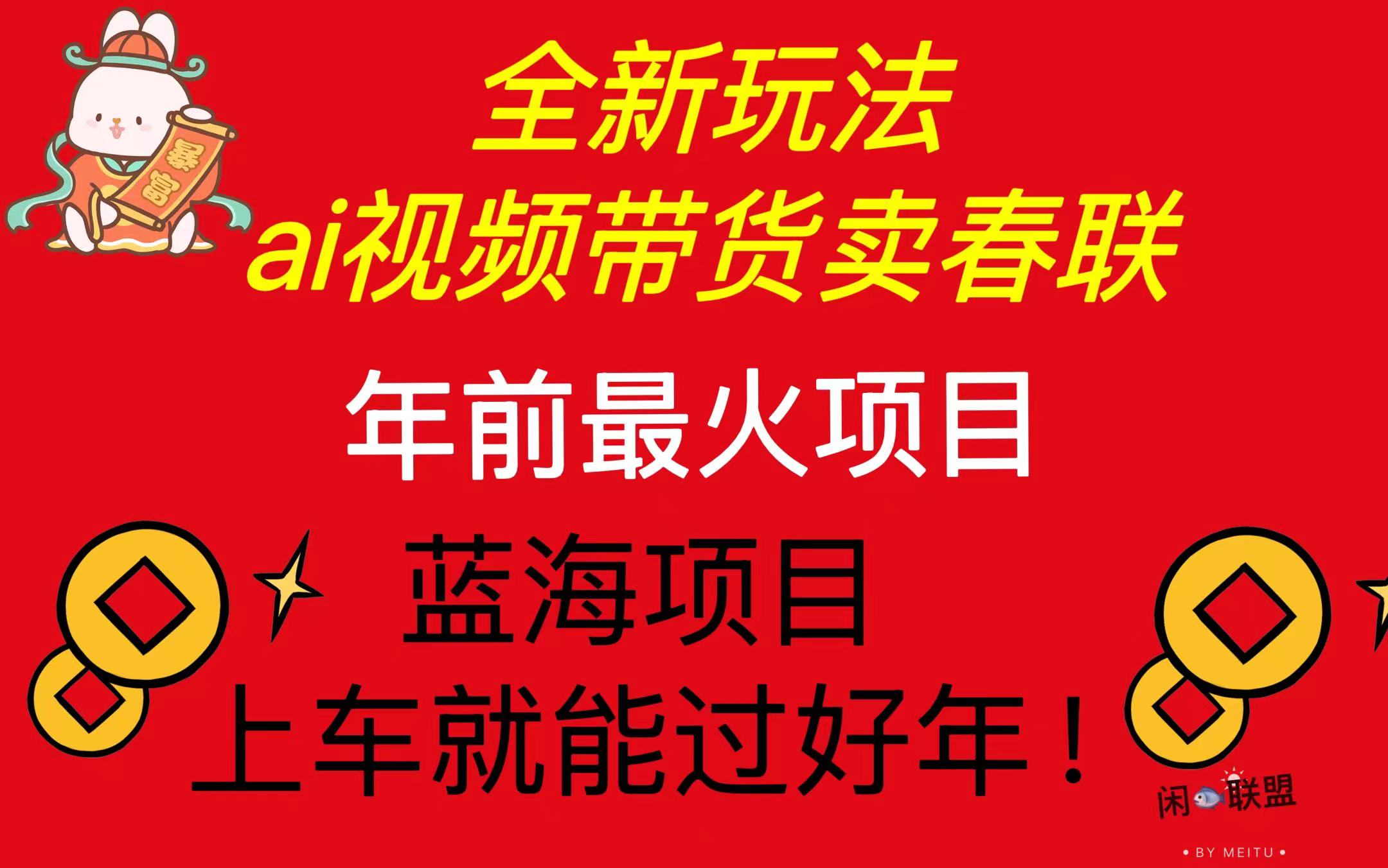 Ai视频带货卖春联全新简单无脑玩法，年前最火爆项目，爆单过好年-非凡网-资源网-最新项目分享网站