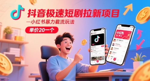 抖音极速短剧拉新项目，小红书暴力截流玩法，单价20一个-非凡网-资源网-最新项目分享网站