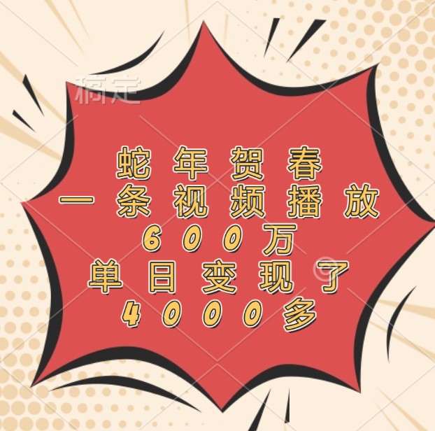 蛇年贺春，一条视频播放600万，单日变现了4000多-非凡网-资源网-最新项目分享网站