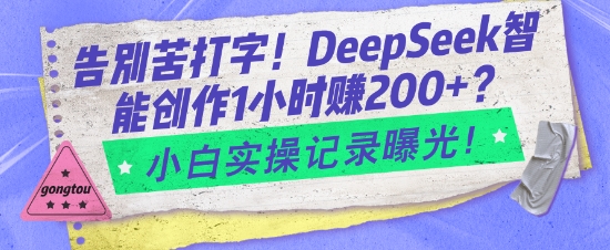 告别苦打字！DeepSeek智能创作1小时入2张？小白实操记录曝光-非凡网-资源网-最新项目分享网站