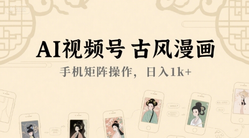 AI视频号古风漫画，手机矩阵操作，日入1k+-非凡网-资源网-最新项目分享网站