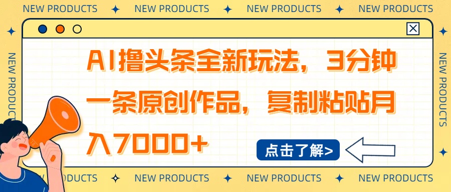 AI撸头条全新玩法，3分钟一条原创作品，复制粘贴月入7000+-非凡网-资源网-最新项目分享网站
